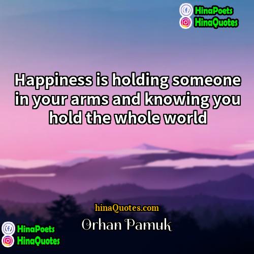 Orhan Pamuk Quotes | Happiness is holding someone in your arms
